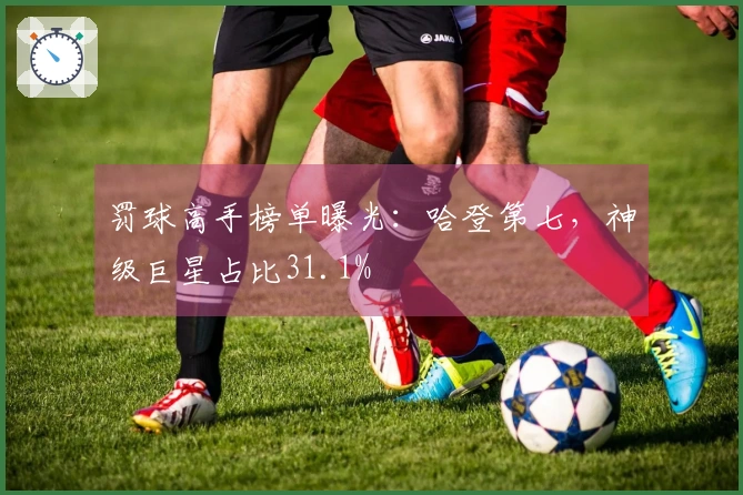 罚球高手榜单曝光：哈登第七，神级巨星占比31.1%