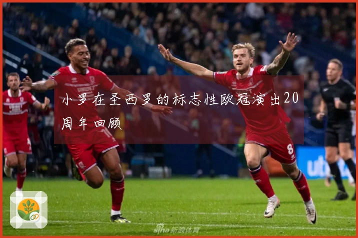 小罗在圣西罗的标志性欧冠演出20周年回顾