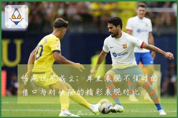 伤病说不成立：库里表现不佳时的借口与对快船的精彩表现对比